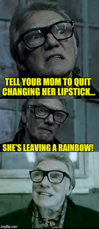 I got nothin' | TELL YOUR MOM TO QUIT CHANGING HER LIPSTICK... SHE'S LEAVING A RAINBOW! | image tagged in bricktop_snatch | made w/ Imgflip meme maker