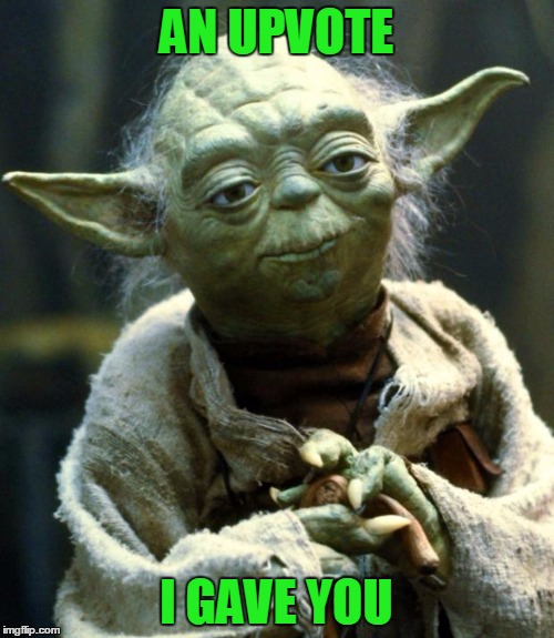 Star Wars Yoda Meme | AN UPVOTE I GAVE YOU | image tagged in memes,star wars yoda | made w/ Imgflip meme maker