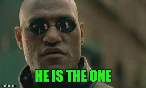 Matrix Morpheus Meme | HE IS THE ONE | image tagged in memes,matrix morpheus | made w/ Imgflip meme maker