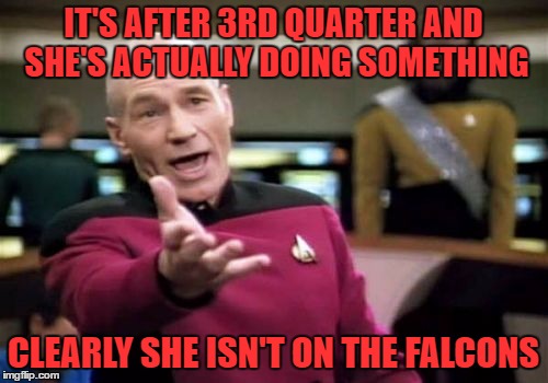 Picard Wtf Meme | IT'S AFTER 3RD QUARTER AND SHE'S ACTUALLY DOING SOMETHING CLEARLY SHE ISN'T ON THE FALCONS | image tagged in memes,picard wtf | made w/ Imgflip meme maker