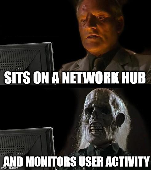 I'll Just Wait Here Meme | SITS ON A NETWORK HUB AND MONITORS USER ACTIVITY | image tagged in memes,ill just wait here | made w/ Imgflip meme maker