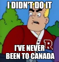 I DIDN'T DO IT I'VE NEVER BEEN TO CANADA | made w/ Imgflip meme maker