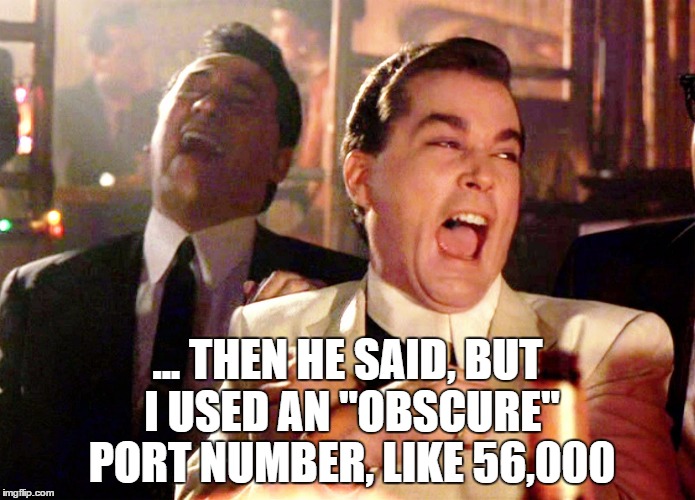 security through obscurity | ... THEN HE SAID, BUT I USED AN "OBSCURE" PORT NUMBER, LIKE 56,000 | image tagged in memes,good fellas hilarious,security through obscurity | made w/ Imgflip meme maker