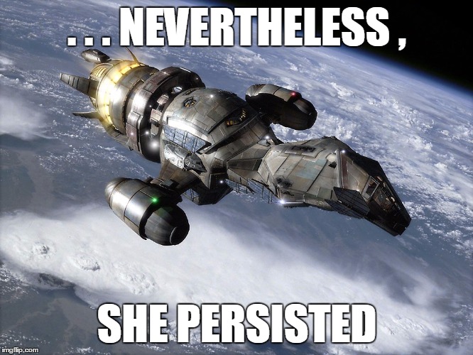 . . . NEVERTHELESS , SHE PERSISTED | image tagged in firefly,politics | made w/ Imgflip meme maker