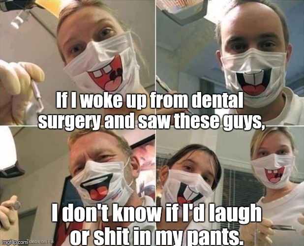 No wonder some people are afraid of the dentist office.  | If I woke up from dental surgery and saw these guys, I don't know if I'd laugh or shit in my pants. | image tagged in masks,funny,scumbag dentist | made w/ Imgflip meme maker