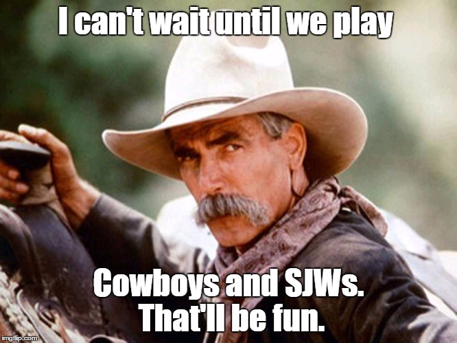 Won't be a very long game, I'm guessing. | I can't wait until we play Cowboys and SJWs. That'll be fun. | image tagged in sjws,donald trump,liberal logic | made w/ Imgflip meme maker