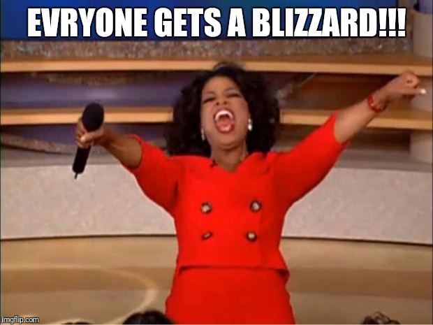 Oprah You Get A Meme | EVRYONE GETS A BLIZZARD!!! | image tagged in memes,oprah you get a | made w/ Imgflip meme maker