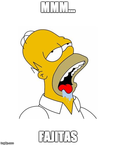 Homer Simpson Drooling | MMM... FAJITAS | image tagged in homer simpson drooling | made w/ Imgflip meme maker