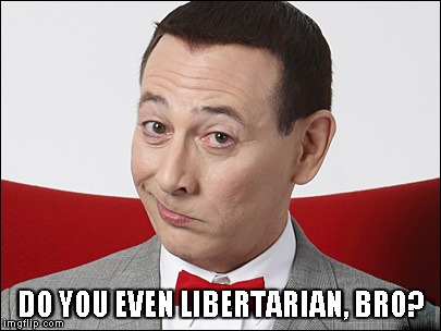 Skeptical Pee Wee Herman | DO YOU EVEN LIBERTARIAN, BRO? | image tagged in skeptical pee wee herman | made w/ Imgflip meme maker
