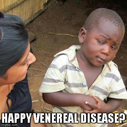 Third World Skeptical Kid Meme | HAPPY VENEREAL DISEASE? | image tagged in memes,third world skeptical kid | made w/ Imgflip meme maker