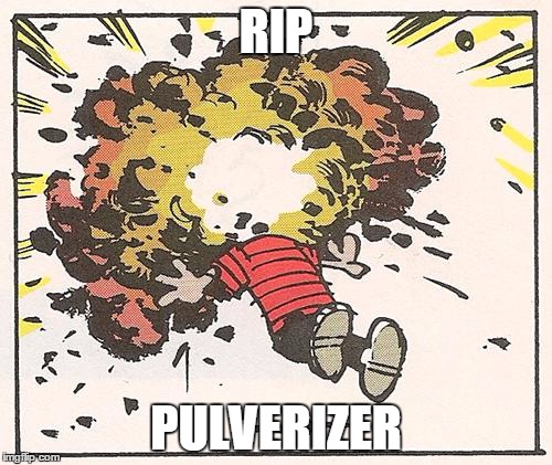 Calvin - Head Explode | RIP; PULVERIZER | image tagged in calvin - head explode | made w/ Imgflip meme maker