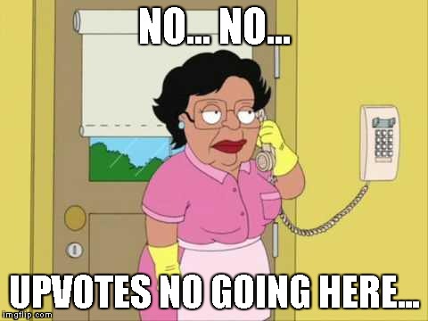 Don't you DARE upvote this meme! There's too much upvote begging on Imgflip! | NO... NO... UPVOTES NO GOING HERE... | image tagged in memes,consuela,reverse psychology,upvote | made w/ Imgflip meme maker