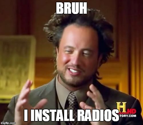 Ancient Aliens | BRUH; I INSTALL RADIOS | image tagged in memes,ancient aliens | made w/ Imgflip meme maker