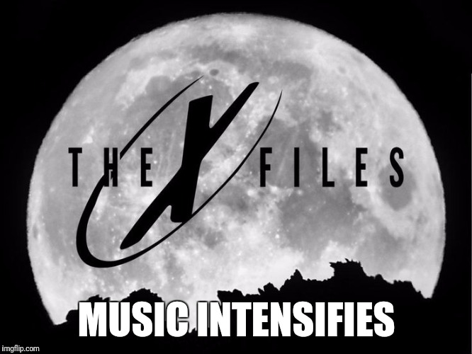 The X-Files | MUSIC INTENSIFIES | image tagged in the x-files | made w/ Imgflip meme maker