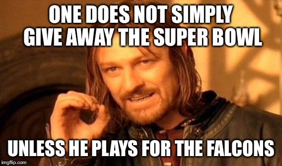One Does Not Simply Meme | ONE DOES NOT SIMPLY GIVE AWAY THE SUPER BOWL; UNLESS HE PLAYS FOR THE FALCONS | image tagged in memes,one does not simply | made w/ Imgflip meme maker