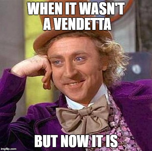 Creepy Condescending Wonka Meme | WHEN IT WASN'T A VENDETTA; BUT NOW IT IS | image tagged in memes,creepy condescending wonka | made w/ Imgflip meme maker