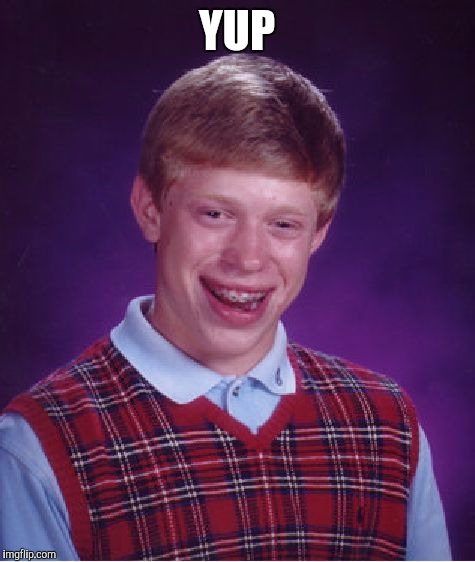Bad Luck Brian Meme | YUP | image tagged in memes,bad luck brian | made w/ Imgflip meme maker