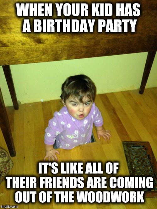 I'm like, we didn't have this many people at our wedding. | WHEN YOUR KID HAS A BIRTHDAY PARTY; IT'S LIKE ALL OF THEIR FRIENDS ARE COMING OUT OF THE WOODWORK | image tagged in kid out of the woodwork,birthday party,rsvp | made w/ Imgflip meme maker