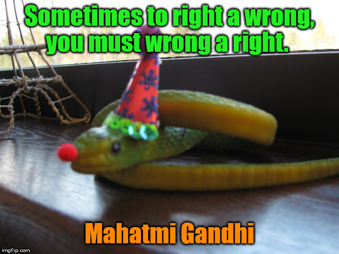 Lego Batman Was Right | Sometimes to right a wrong, you must wrong a right. Mahatmi Gandhi | image tagged in clown snake,lego batman movie | made w/ Imgflip meme maker