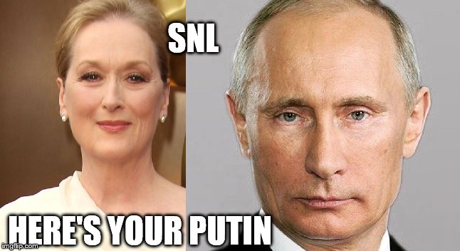 How about Meryl? | SNL; HERE'S YOUR PUTIN | image tagged in good guy putin | made w/ Imgflip meme maker