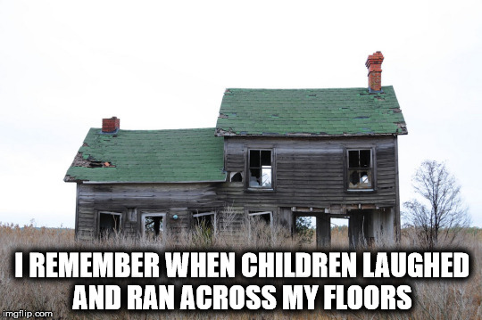 I REMEMBER WHEN CHILDREN LAUGHED AND RAN ACROSS MY FLOORS | image tagged in i remember | made w/ Imgflip meme maker