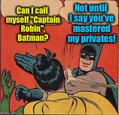 Batman Slapping Robin Meme | Can I call myself "Captain Robin", Batman? Not until I say you've mastered my privates! | image tagged in memes,batman slapping robin,evilmandoevil,funny | made w/ Imgflip meme maker