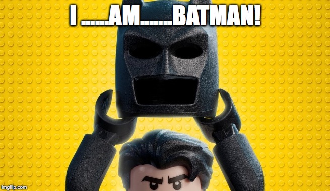 I ......AM.......BATMAN! | image tagged in lego batman | made w/ Imgflip meme maker