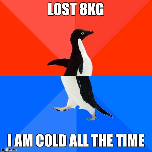 Socially Awesome Awkward Penguin Meme | LOST 8KG; I AM COLD ALL THE TIME | image tagged in memes,socially awesome awkward penguin | made w/ Imgflip meme maker