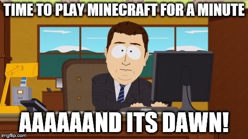 Aaaaand Its Gone | TIME TO PLAY MINECRAFT FOR A MINUTE; AAAAAAND ITS DAWN! | image tagged in memes,aaaaand its gone | made w/ Imgflip meme maker