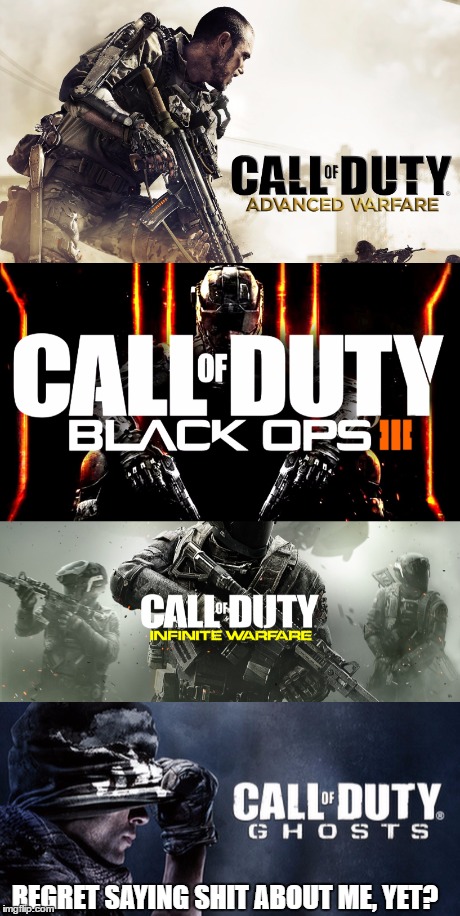 Call of Duty Ghosts - Better than any COD after 2013 | REGRET SAYING SHIT ABOUT ME, YET? | image tagged in meme,call of duty,true | made w/ Imgflip meme maker