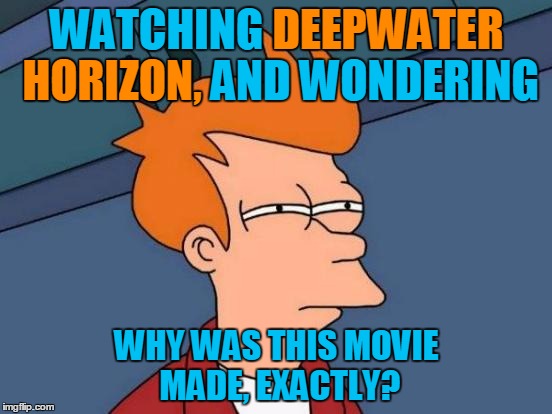 Futurama Fry | DEEPWATER; WATCHING DEEPWATER HORIZON, AND WONDERING; HORIZON, WHY WAS THIS MOVIE MADE, EXACTLY? | image tagged in memes,futurama fry | made w/ Imgflip meme maker