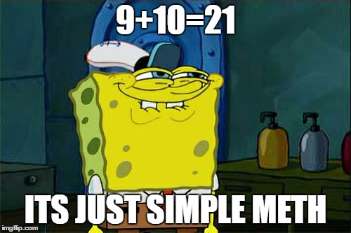 Don't You Squidward | 9+10=21; ITS JUST SIMPLE METH | image tagged in memes,dont you squidward | made w/ Imgflip meme maker