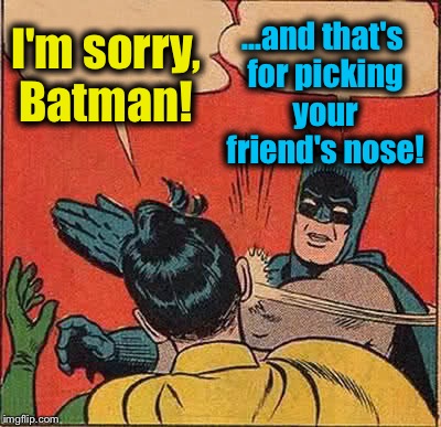 Batman Slapping Robin | I'm sorry, Batman! ...and that's for picking your friend's nose! | image tagged in memes,batman slapping robin,evilmandoevil,funny | made w/ Imgflip meme maker