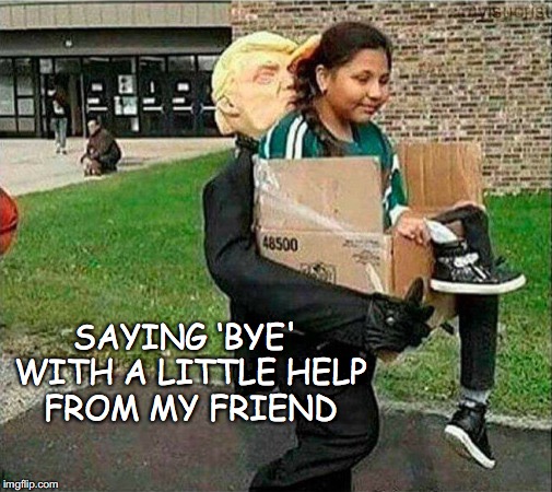 Adios Muchacha  | SAYING ‘BYE' WITH A LITTLE HELP FROM MY FRIEND | image tagged in illegal immigration,funny meme | made w/ Imgflip meme maker
