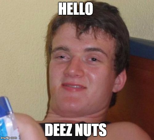 10 Guy Meme | HELLO; DEEZ NUTS | image tagged in memes,10 guy | made w/ Imgflip meme maker