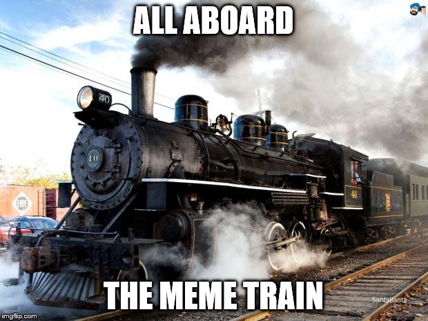 Train | ALL ABOARD; THE MEME TRAIN | image tagged in train | made w/ Imgflip meme maker