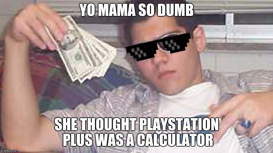 Yo MAMA | YO MAMA SO DUMB; SHE THOUGHT PLAYSTATION PLUS WAS A CALCULATOR | image tagged in savage kids,thug life,savage kids just stole my money | made w/ Imgflip meme maker