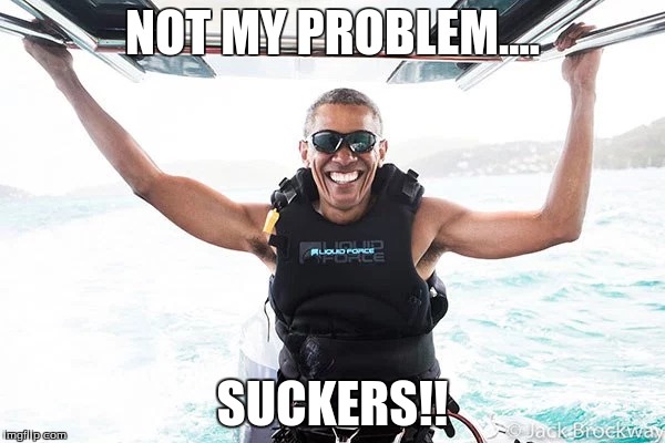 Obama surfing | NOT MY PROBLEM.... SUCKERS!! | image tagged in obama,surfing,not my problem,obama hawaii,obama branson | made w/ Imgflip meme maker