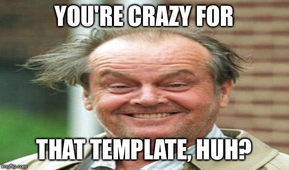 YOU'RE CRAZY FOR THAT TEMPLATE, HUH? | made w/ Imgflip meme maker