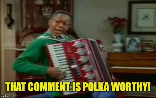 THAT COMMENT IS POLKA WORTHY! | made w/ Imgflip meme maker