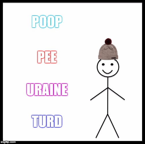 Be Like Bill | POOP; PEE; URAINE; TURD | image tagged in memes,be like bill | made w/ Imgflip meme maker