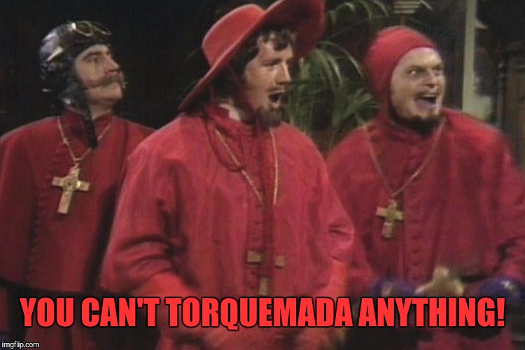 YOU CAN'T TORQUEMADA ANYTHING! | made w/ Imgflip meme maker