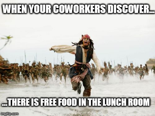 Free food at work... | WHEN YOUR COWORKERS DISCOVER... ...THERE IS FREE FOOD IN THE LUNCH ROOM | image tagged in memes,jack sparrow being chased,food,free,coworkers,staff | made w/ Imgflip meme maker