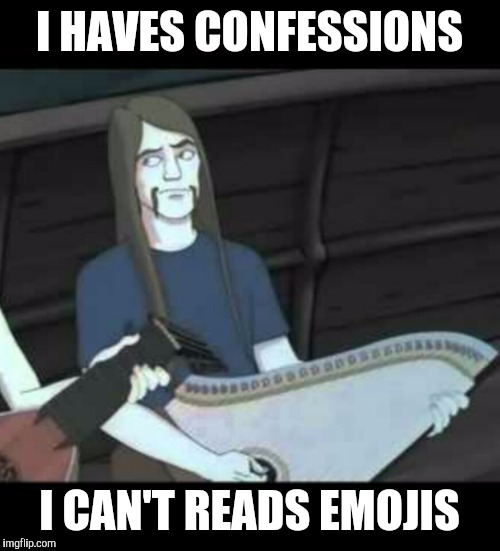 Just write in English | I HAVES CONFESSIONS; I CAN'T READS EMOJIS | image tagged in memes,metalocalypse,toki wartooth | made w/ Imgflip meme maker
