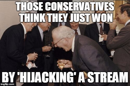 Laughing Men In Suits | THOSE CONSERVATIVES THINK THEY JUST WON; BY 'HIJACKING' A STREAM | image tagged in memes,laughing men in suits | made w/ Imgflip meme maker