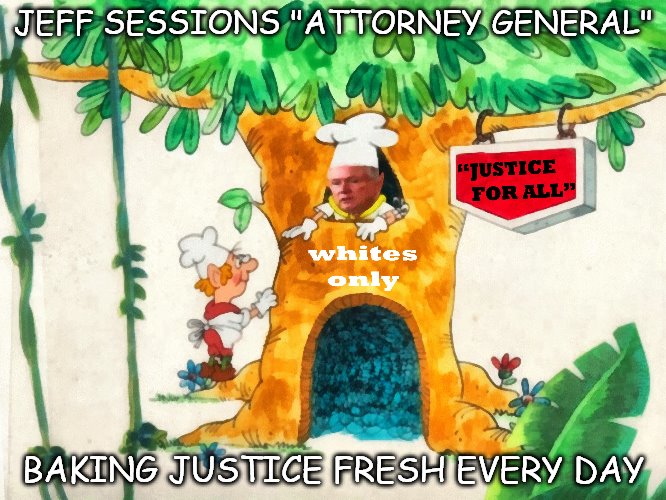 Baking Justice Fresh Every Day. | JEFF SESSIONS "ATTORNEY GENERAL"; BAKING JUSTICE FRESH EVERY DAY | image tagged in jeff sessions,attorney general | made w/ Imgflip meme maker