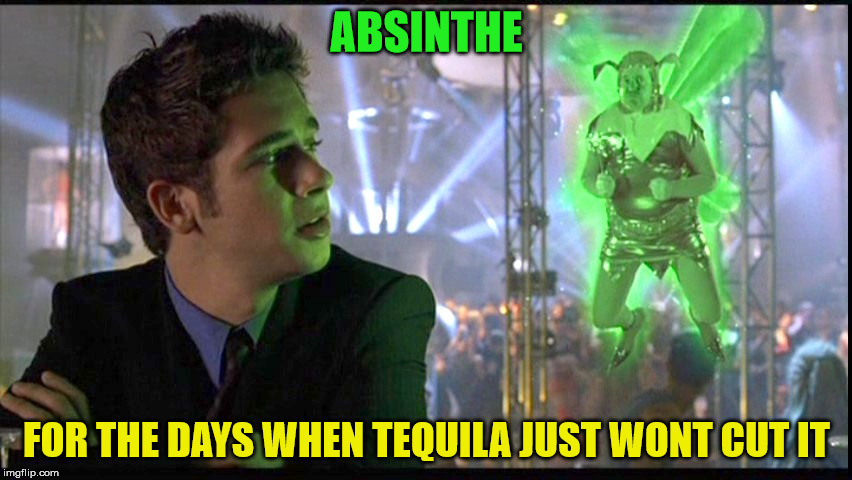 Absinthe  | ABSINTHE; FOR THE DAYS WHEN TEQUILA JUST WONT CUT IT | image tagged in tequila,drinking | made w/ Imgflip meme maker