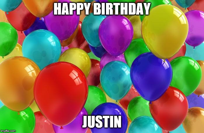 birthday | HAPPY BIRTHDAY; JUSTIN | image tagged in birthday | made w/ Imgflip meme maker
