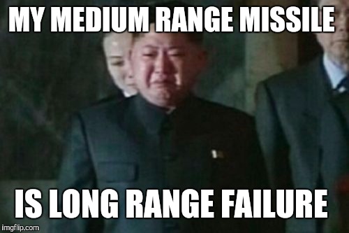 Kim Jong Un Sad Meme | MY MEDIUM RANGE MISSILE; IS LONG RANGE FAILURE | image tagged in memes,kim jong un sad | made w/ Imgflip meme maker