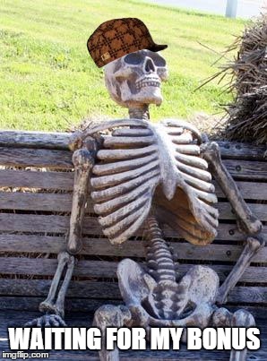 Waiting Skeleton | WAITING FOR MY BONUS | image tagged in memes,waiting skeleton,scumbag | made w/ Imgflip meme maker